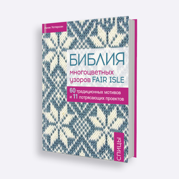 Книга Библия многоцветных узоров Fair Isle в СУПЕРОБЛОЖКЕ. 60 традиционных мотивов и 11 потрясающих проектов. Спицы Линн Уотерсон