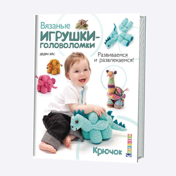 Книга Вязаные игрушки-головоломки. Развиваемся и развлекаемся! Крючок Дедри Эйс