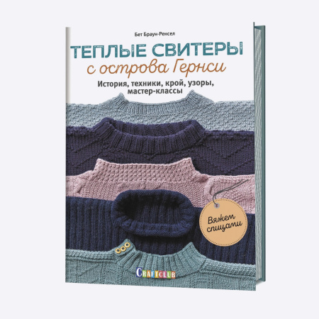 Книга Теплые свитеры с острова Гернси. История, техники, крой, узоры, мастер-классы, вяжем спицами Бет Браун-Ренсел